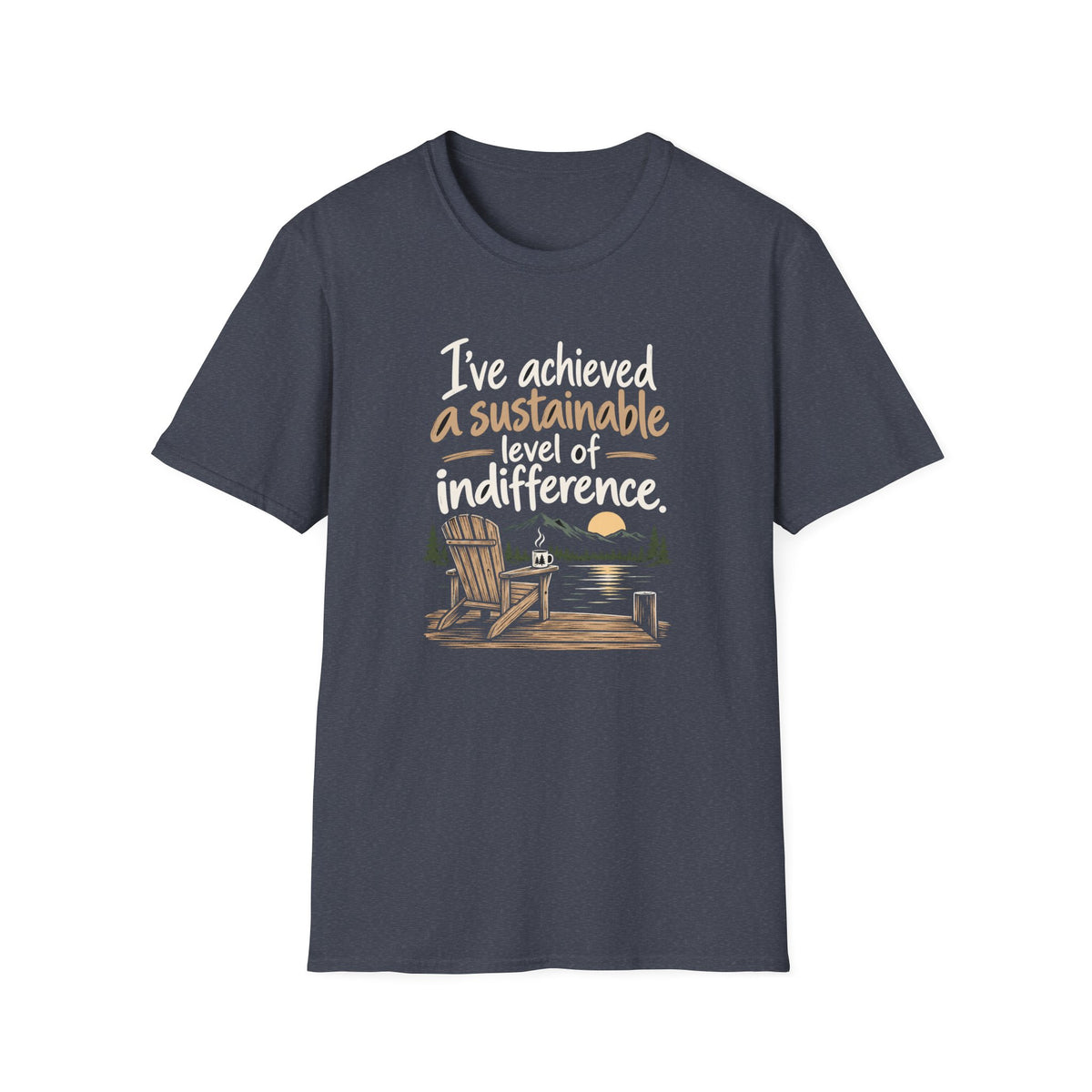 T-Shirt — "I've Achieved a Sustainable Level of Indifference" Lakeside Relaxation Tee