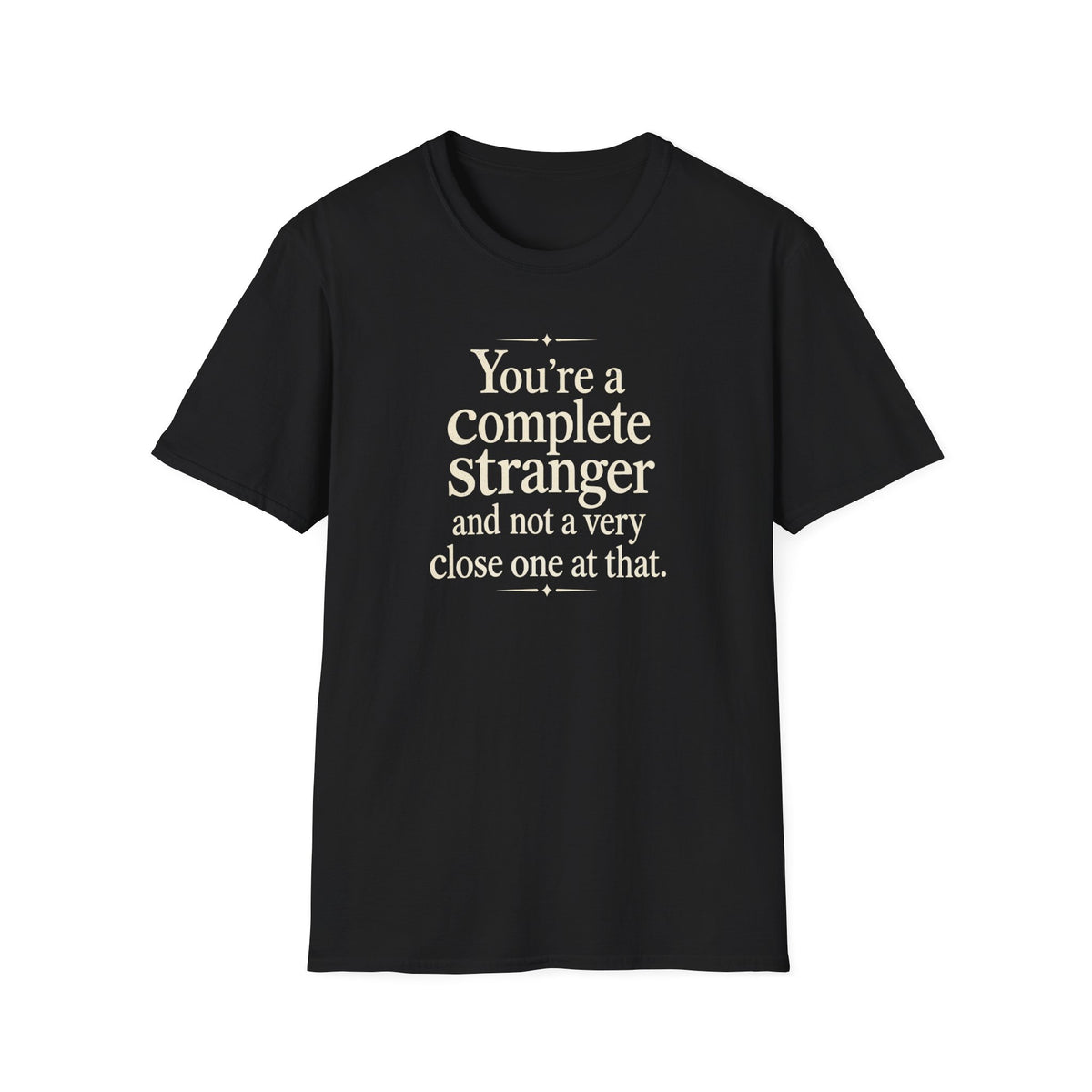 You’re a Complete Stranger T-Shirt — Funny Sarcastic Quote Tee