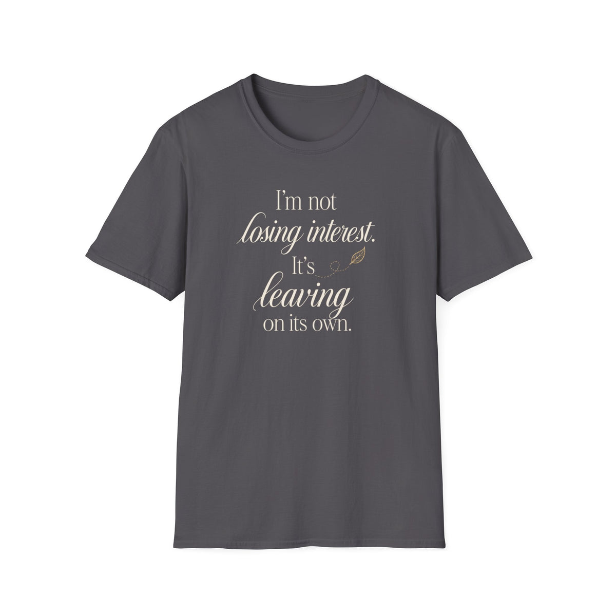 I'm Not Losing Interest Tee — "It's Leaving on Its Own" Funny Breakup T-Shirt