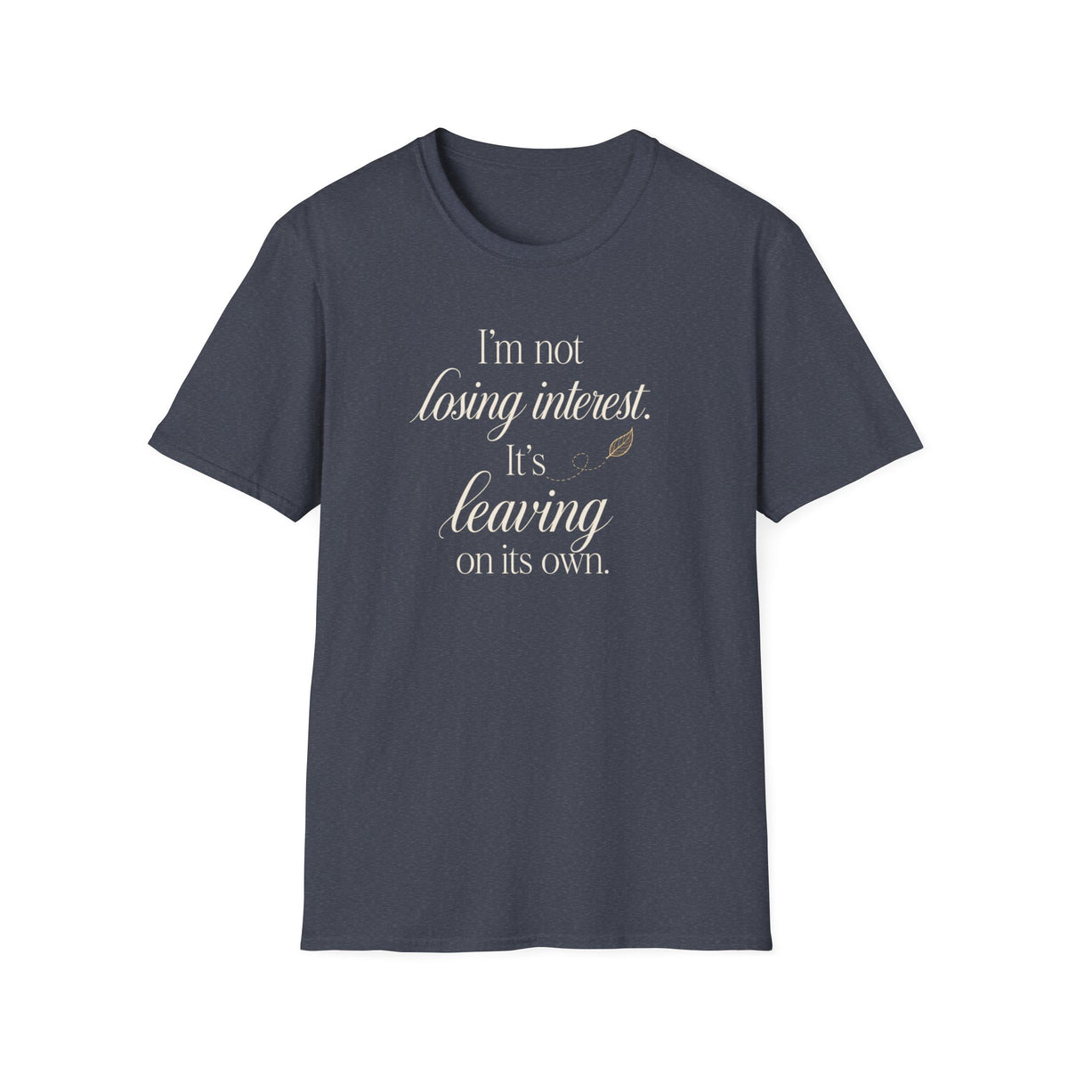 I'm Not Losing Interest Tee — "It's Leaving on Its Own" Funny Breakup T-Shirt