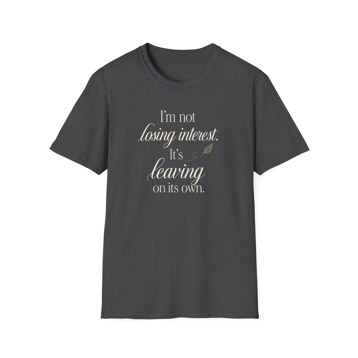 I'm Not Losing Interest Tee — "It's Leaving on Its Own" Funny Breakup T-Shirt