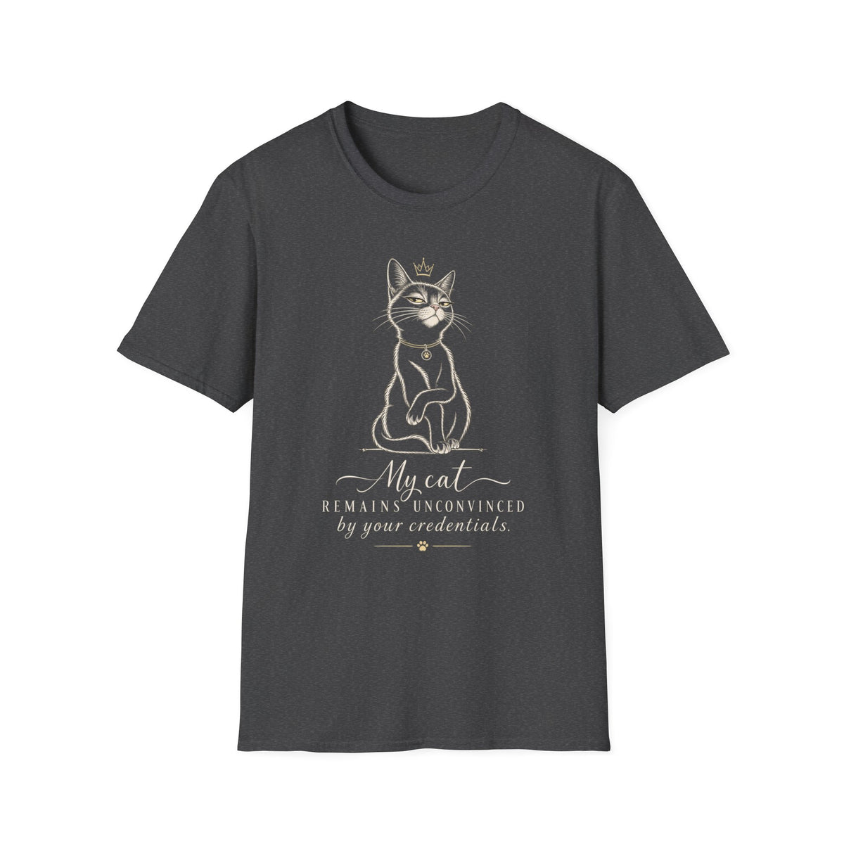Cat Crown T-Shirt — "My Cat Remains Unconvinced by Your Credentials" Graphic Tee