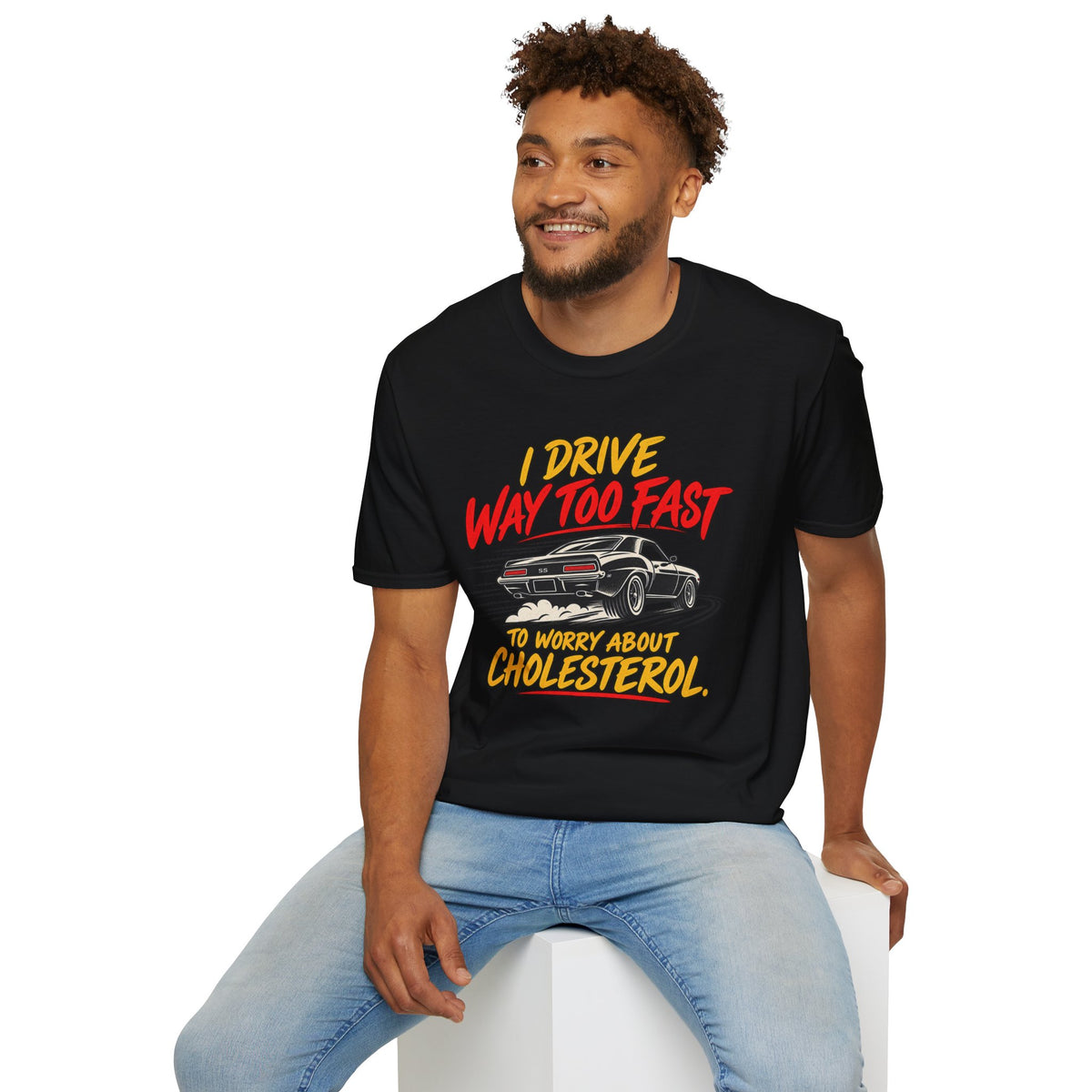 I Drive Way Too Fast T‑Shirt — Funny Car Racing Tee (‘To Worry About Cholesterol’)