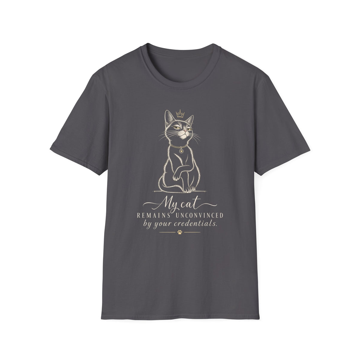 Cat Crown T-Shirt — "My Cat Remains Unconvinced by Your Credentials" Graphic Tee