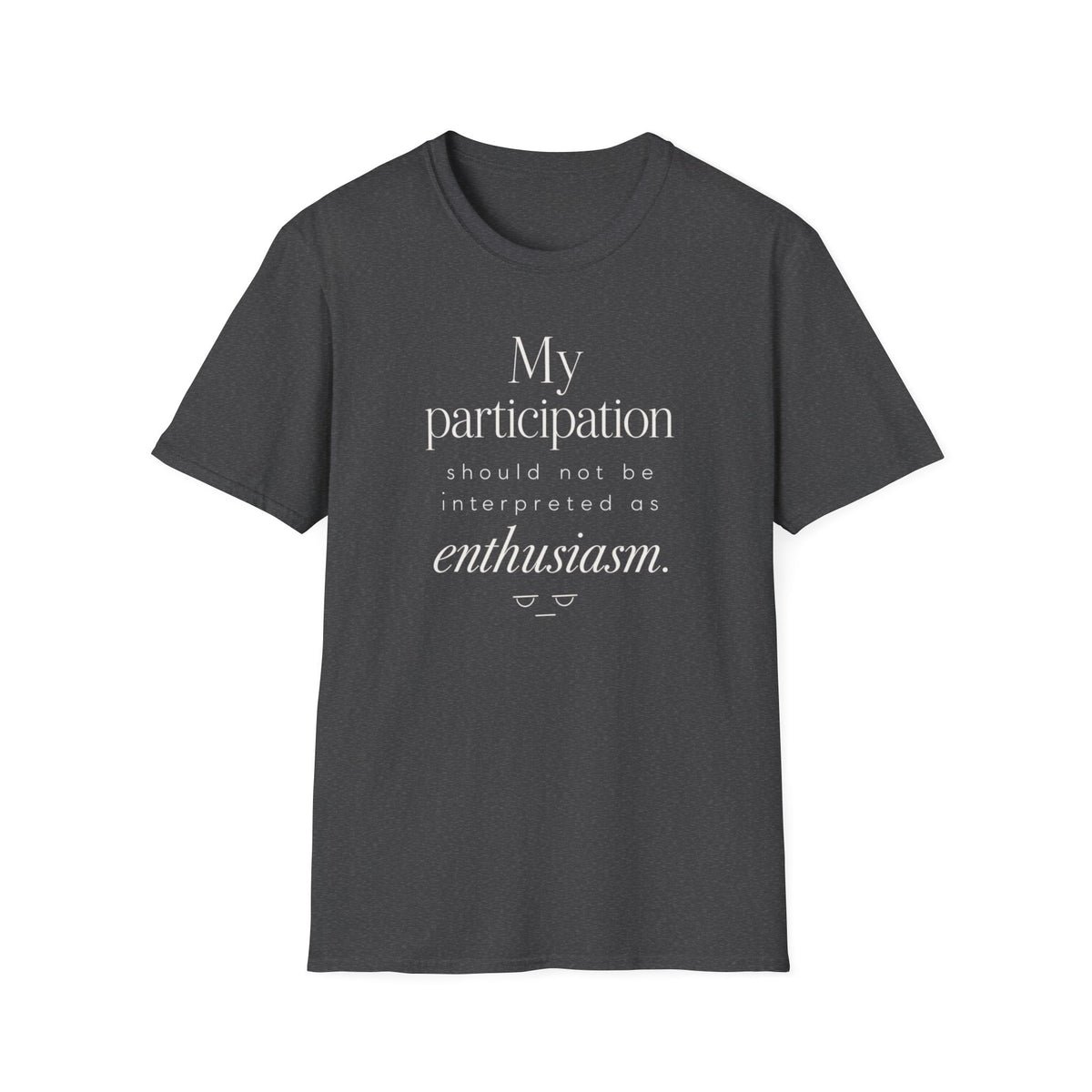 T-Shirt — "My participation should not be interpreted as enthusiasm." Graphic Tee
