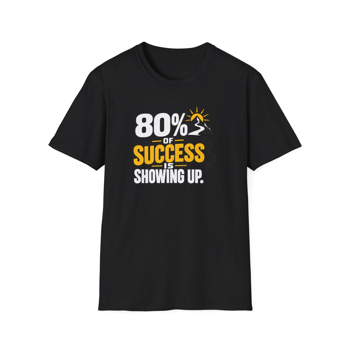 80% of Success Is Showing Up T-Shirt