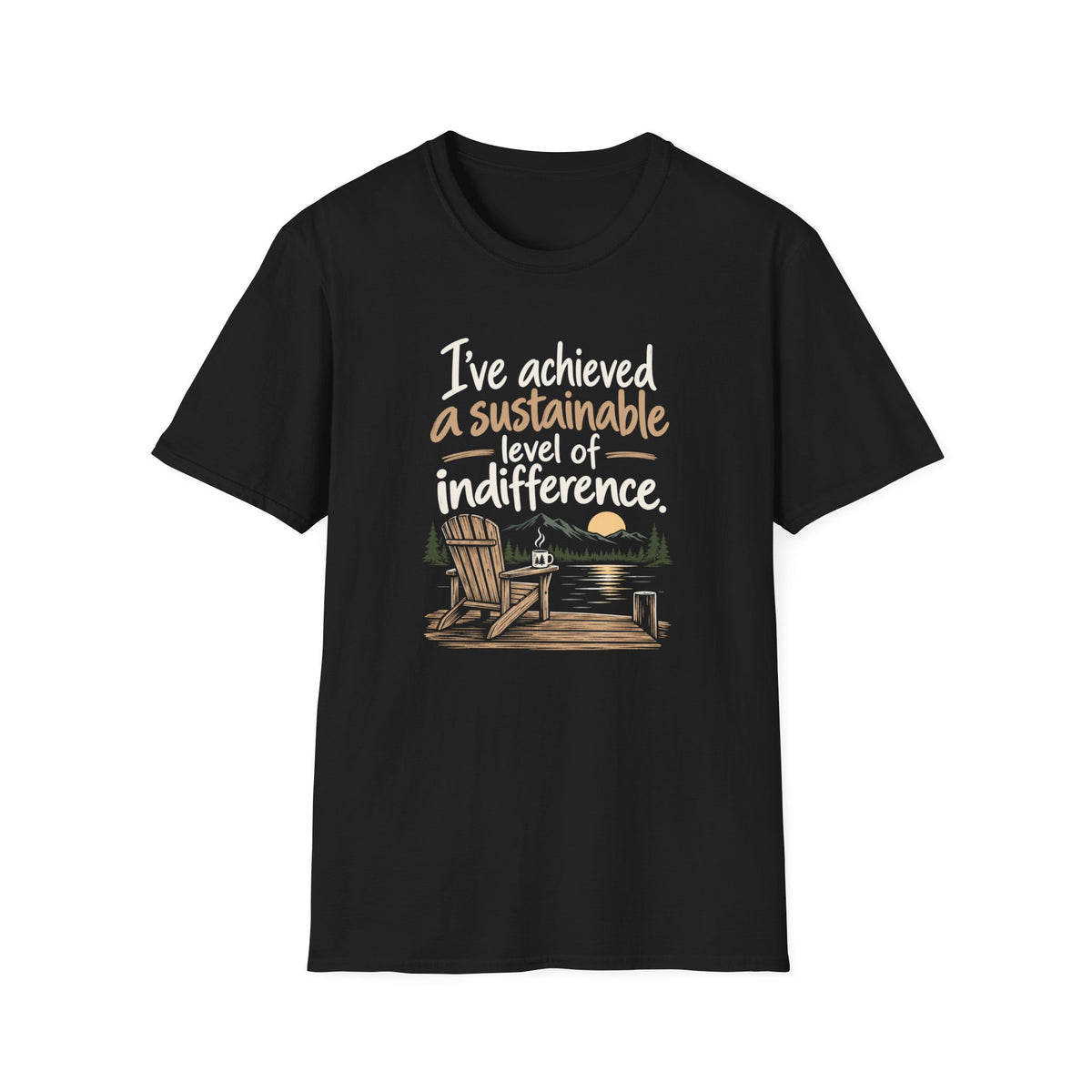 T-Shirt — "I've Achieved a Sustainable Level of Indifference" Lakeside Relaxation Tee
