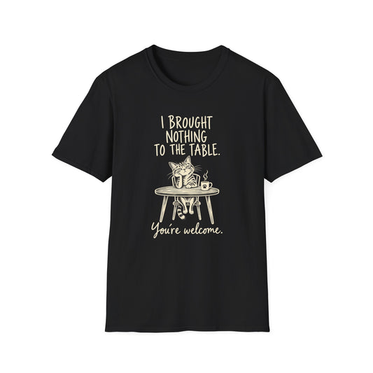 Cat Humor T‑Shirt — “I Brought Nothing to the Table. You’re Welcome.”