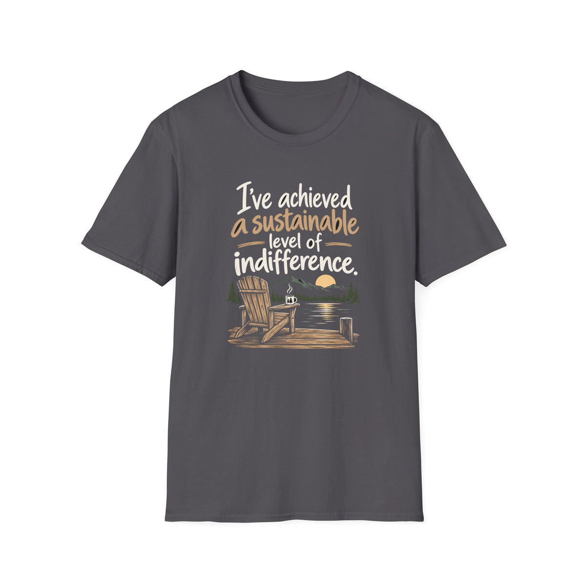 T-Shirt — "I've Achieved a Sustainable Level of Indifference" Lakeside Relaxation Tee