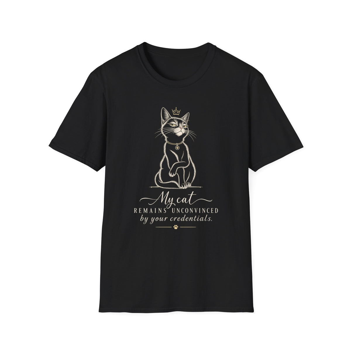 Cat Crown T-Shirt — "My Cat Remains Unconvinced by Your Credentials" Graphic Tee