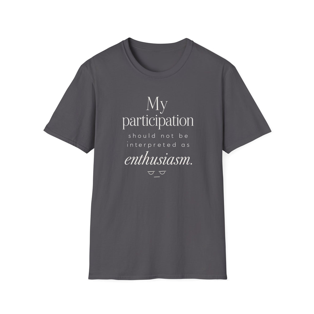 T-Shirt — "My participation should not be interpreted as enthusiasm." Graphic Tee