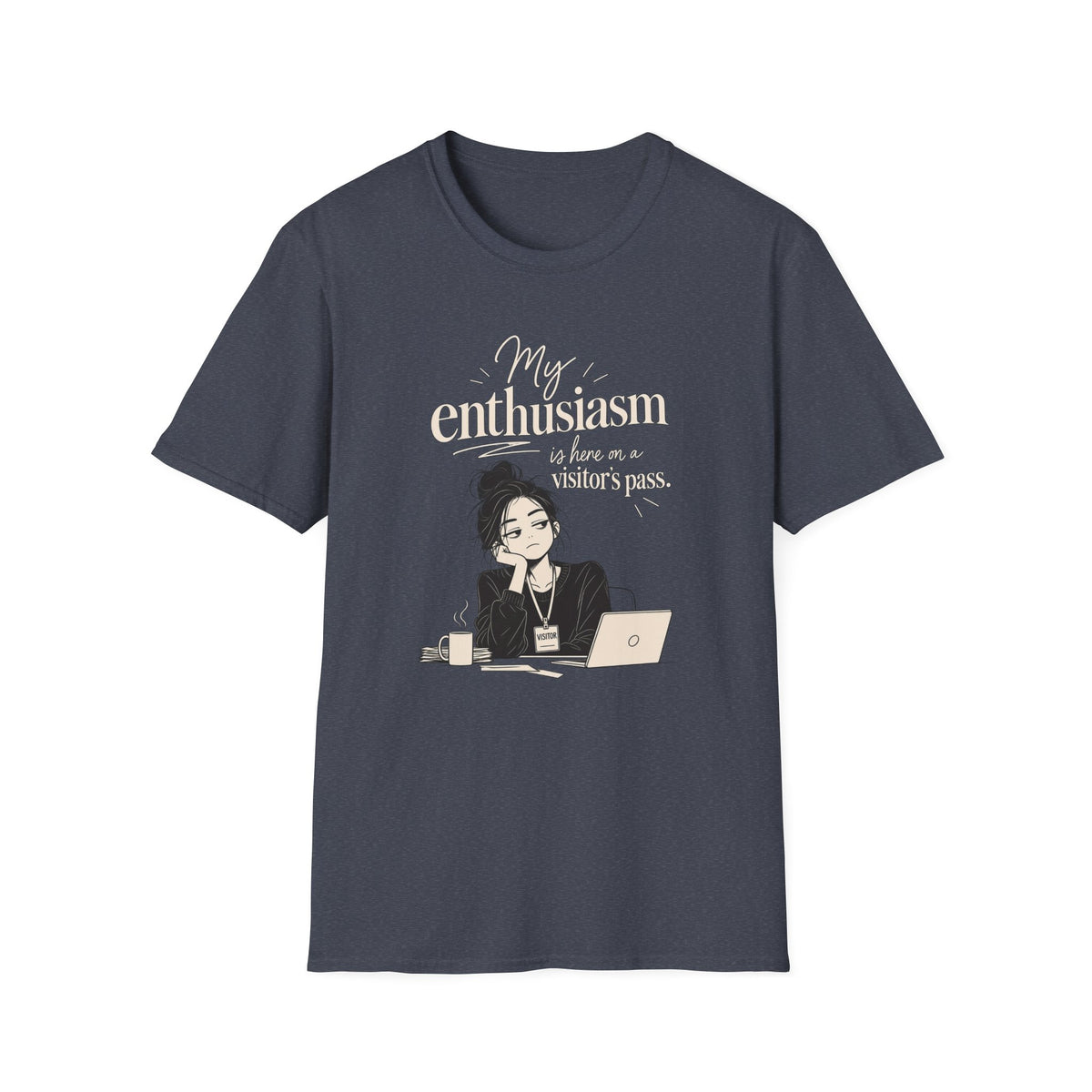 My Enthusiasm Is Here On A Visitor’s Pass T-Shirt — Funny Sarcastic Graphic Tee