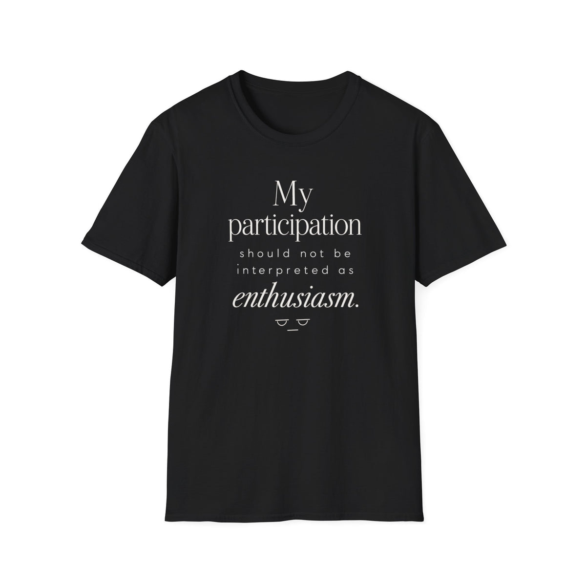 T-Shirt — "My participation should not be interpreted as enthusiasm." Graphic Tee