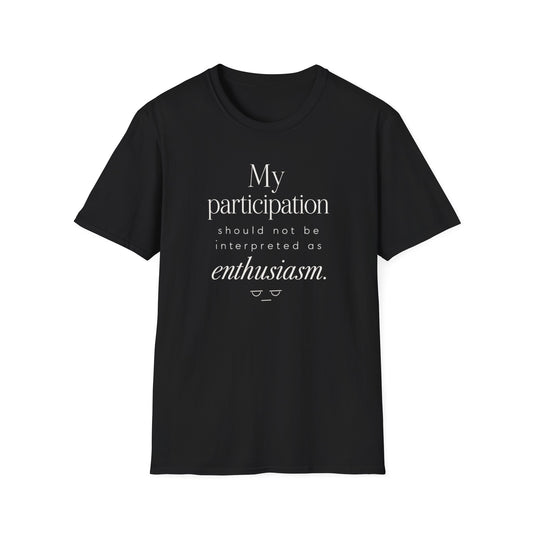 T-Shirt — "My participation should not be interpreted as enthusiasm." Graphic Tee