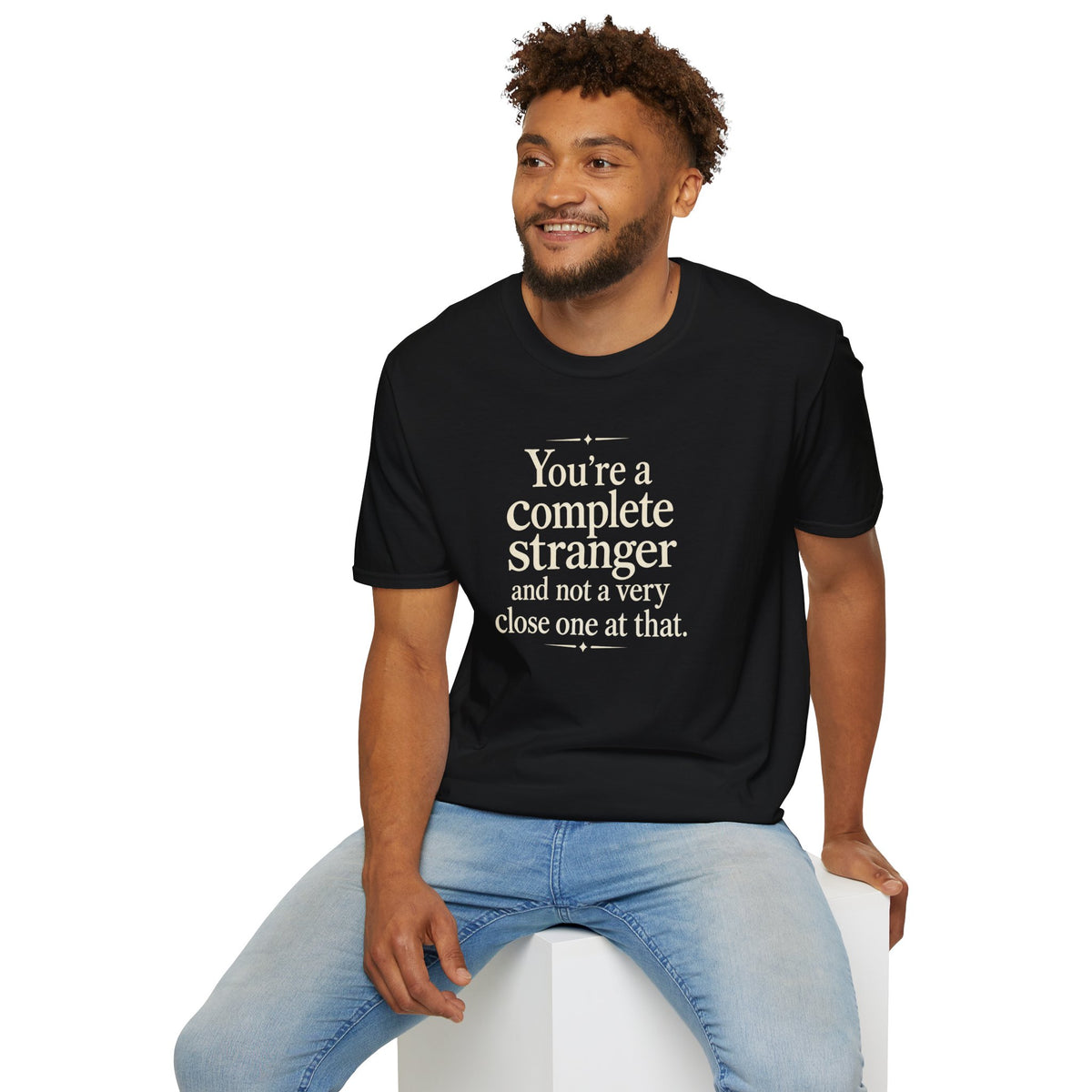 You’re a Complete Stranger T-Shirt — Funny Sarcastic Quote Tee