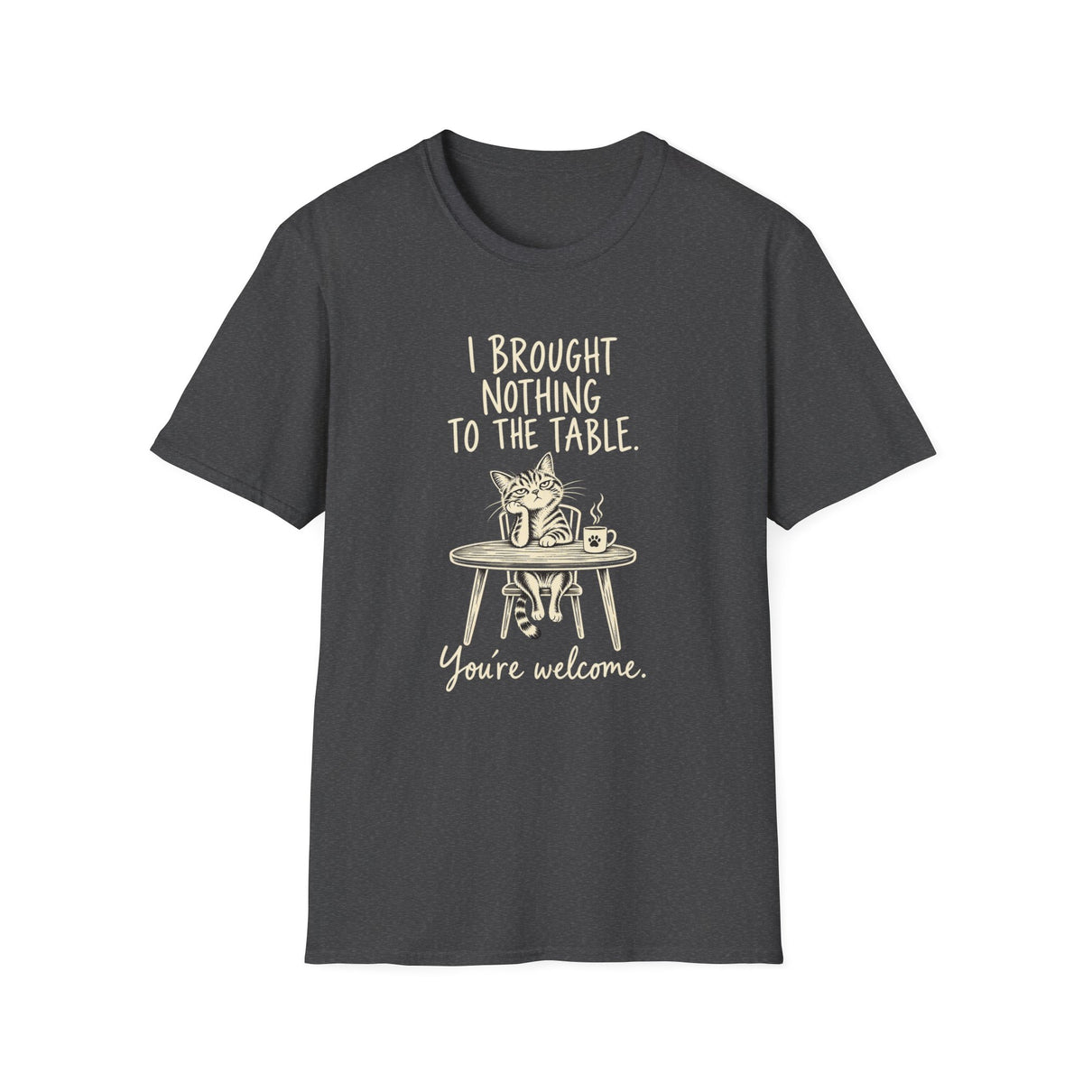Cat Humor T‑Shirt — “I Brought Nothing to the Table. You’re Welcome.”