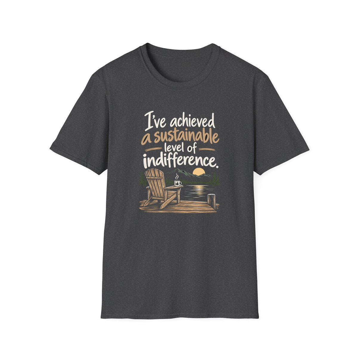 T-Shirt — "I've Achieved a Sustainable Level of Indifference" Lakeside Relaxation Tee