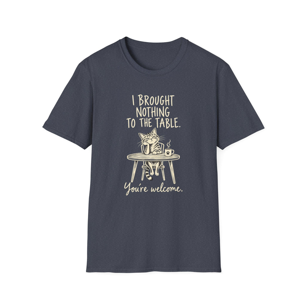 Cat Humor T‑Shirt — “I Brought Nothing to the Table. You’re Welcome.”