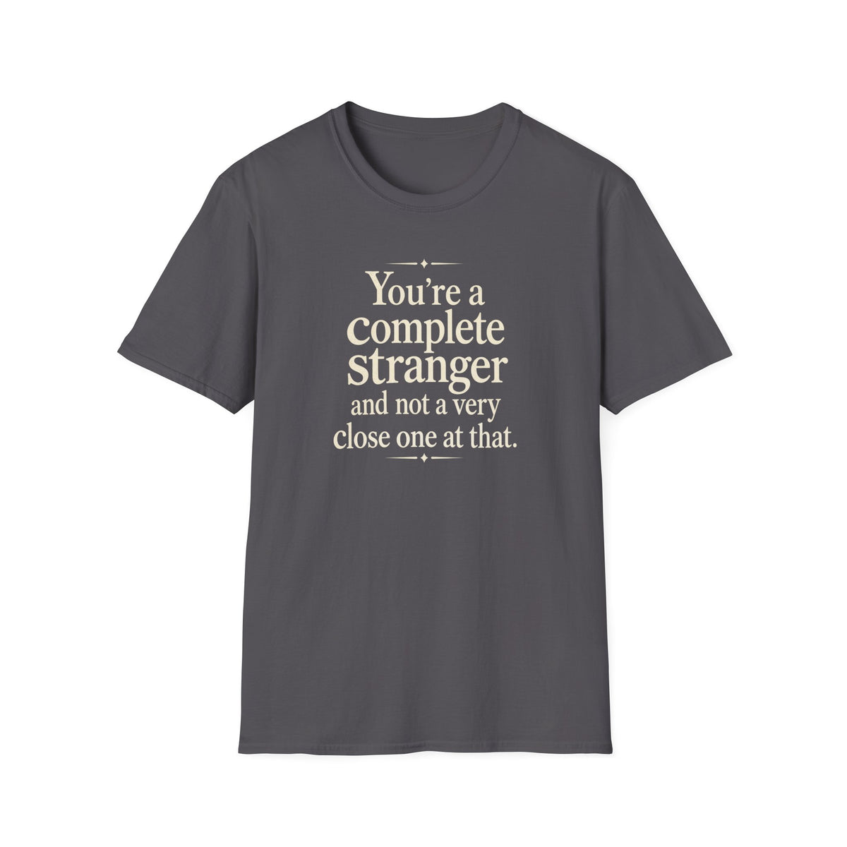 You’re a Complete Stranger T-Shirt — Funny Sarcastic Quote Tee