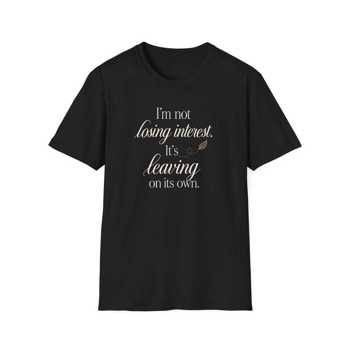 I'm Not Losing Interest Tee — "It's Leaving on Its Own" Funny Breakup T-Shirt